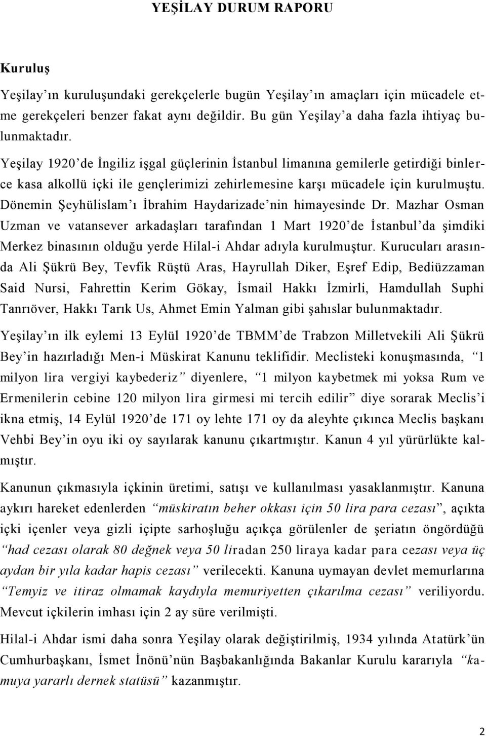 Yeşilay 1920 de İngiliz işgal güçlerinin İstanbul limanına gemilerle getirdiği binlerce kasa alkollü içki ile gençlerimizi zehirlemesine karşı mücadele için kurulmuştu.