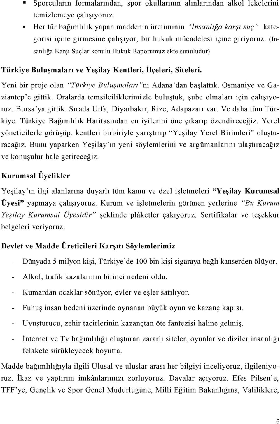 (İnsanlığa Karşı Suçlar konulu Hukuk Raporumuz ekte sunuludur) Türkiye Buluşmaları ve Yeşilay Kentleri, İlçeleri, Siteleri. Yeni bir proje olan Türkiye Buluşmaları nı Adana dan başlattık.