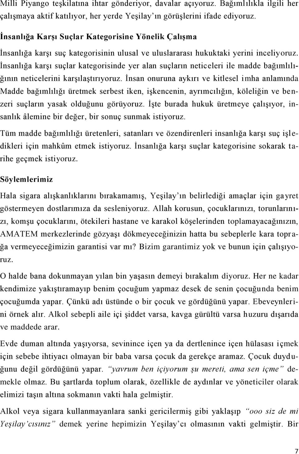 İnsanlığa karşı suçlar kategorisinde yer alan suçların neticeleri ile madde bağımlılığının neticelerini karşılaştırıyoruz.