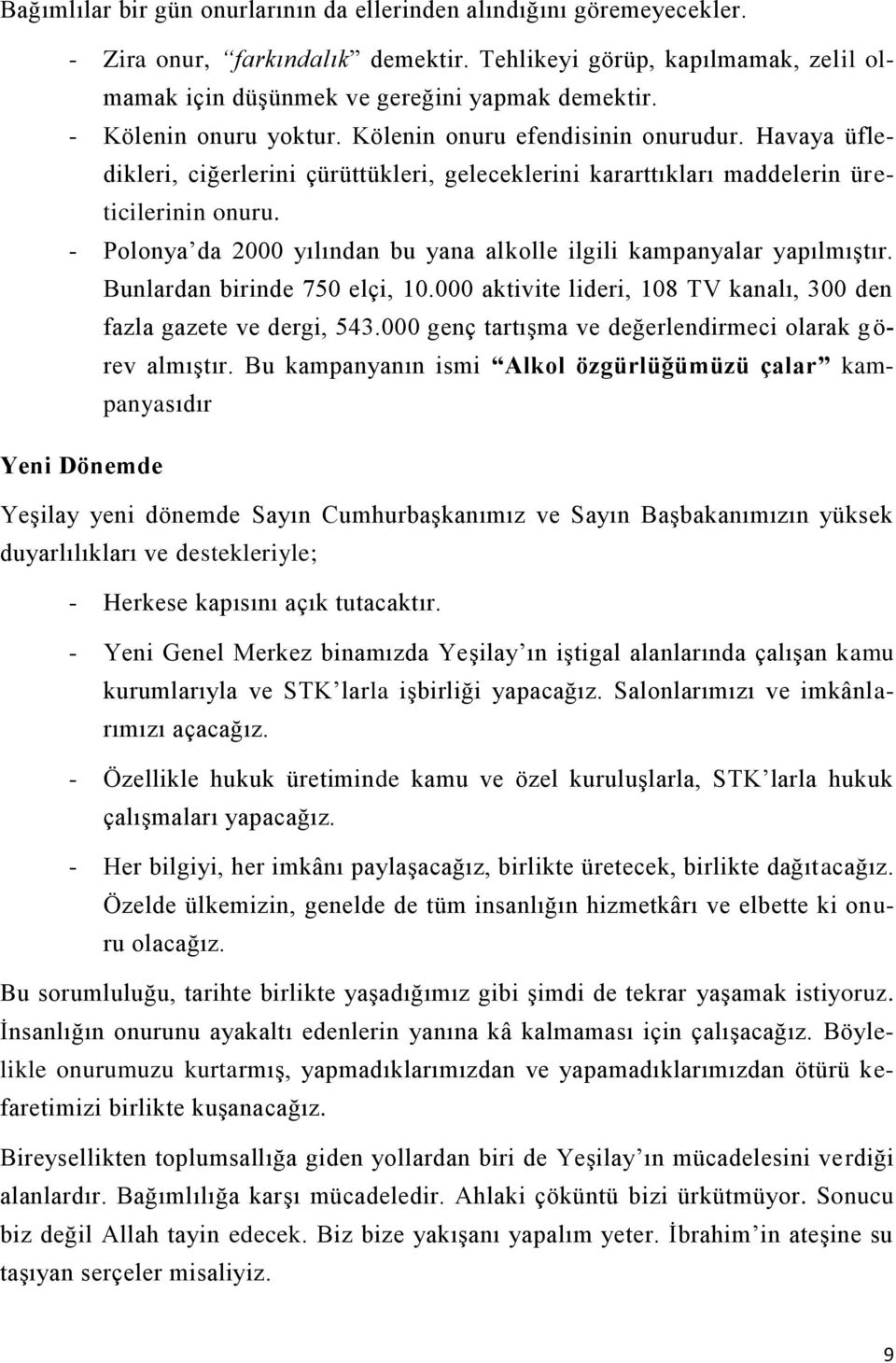 - Polonya da 2000 yılından bu yana alkolle ilgili kampanyalar yapılmıştır. Bunlardan birinde 750 elçi, 10.000 aktivite lideri, 108 TV kanalı, 300 den fazla gazete ve dergi, 543.