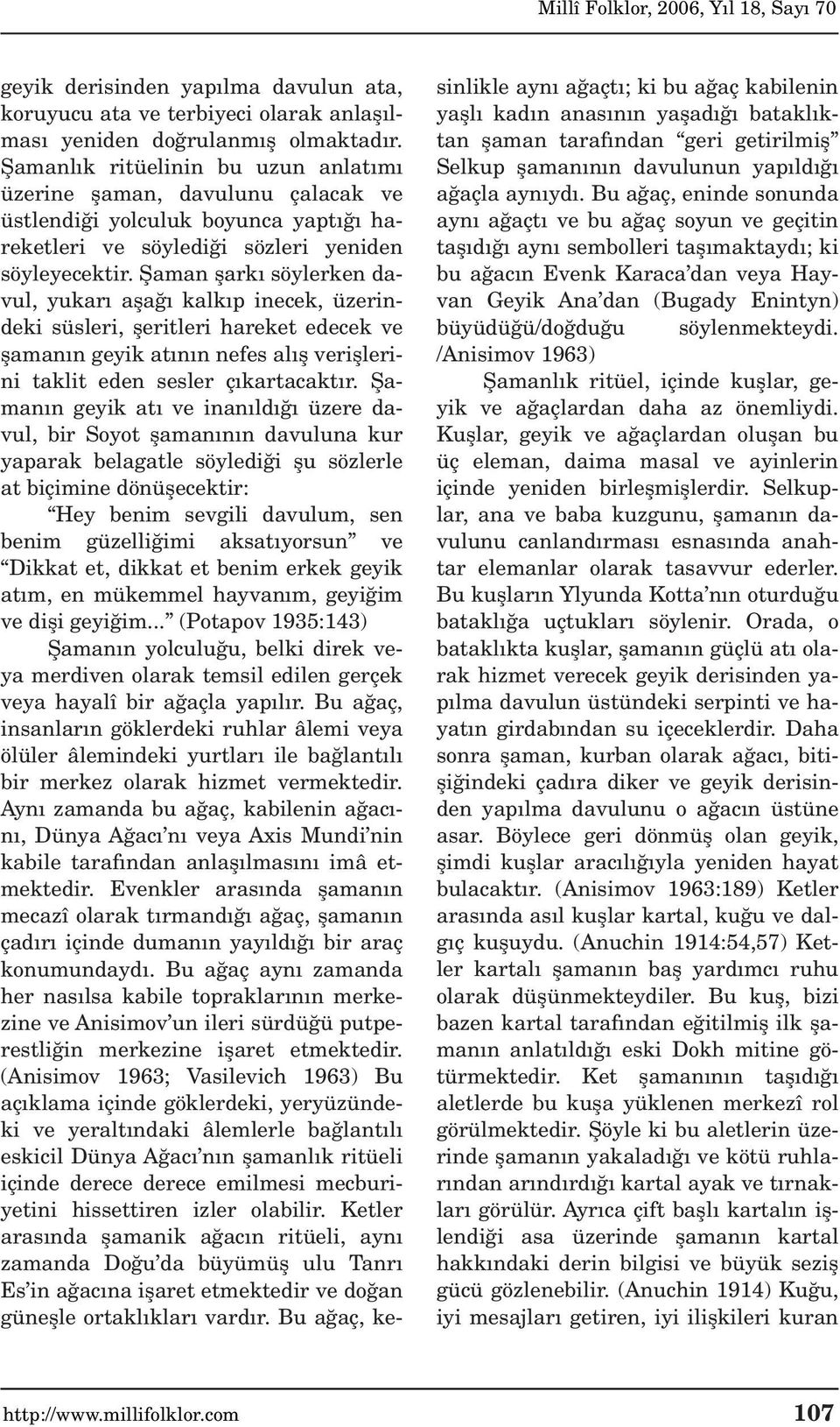 fiaman flark söylerken davul, yukar afla kalk p inecek, üzerindeki süsleri, fleritleri hareket edecek ve flaman n geyik at n n nefes al fl verifllerini taklit eden sesler ç kartacakt r.