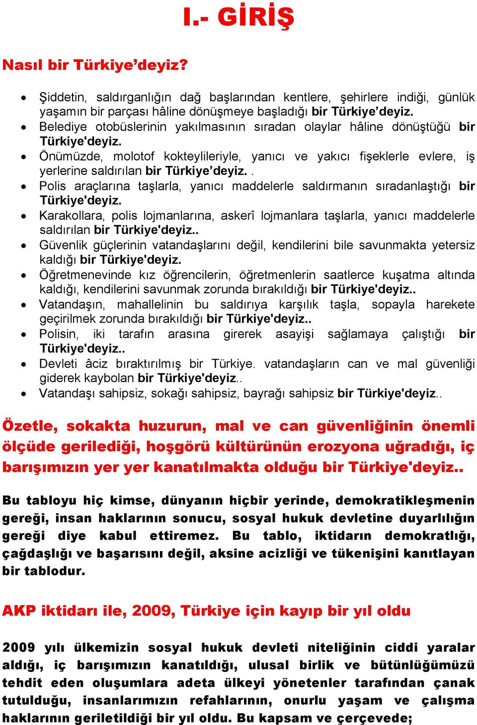 Önümüzde, molotof kokteylileriyle, yanıcı ve yakıcı fişeklerle evlere, iş yerlerine saldırılan bir Türkiye deyiz.