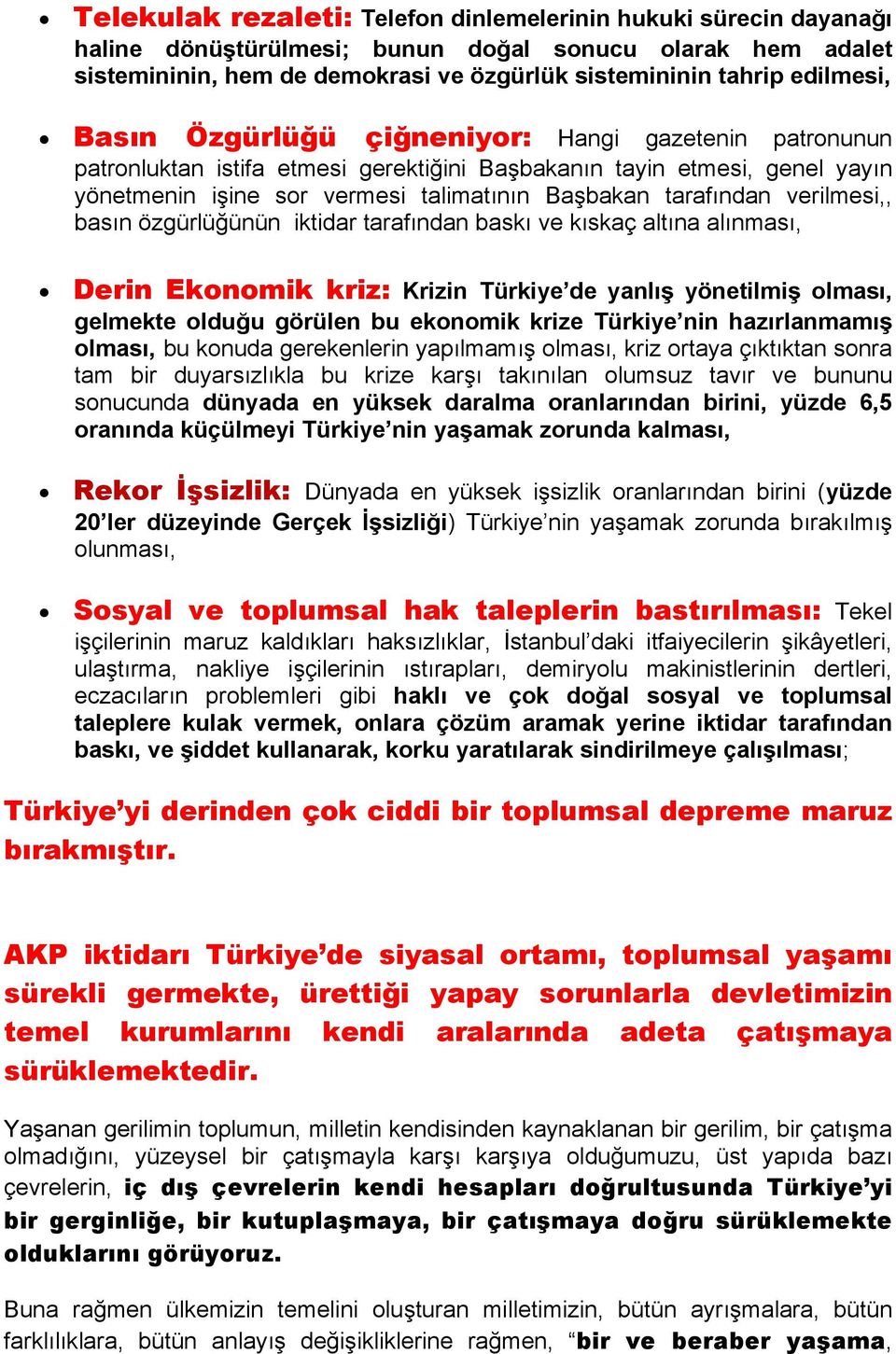 verilmesi,, basın özgürlüğünün iktidar tarafından baskı ve kıskaç altına alınması, Derin Ekonomik kriz: Krizin Türkiye de yanlış yönetilmiş olması, gelmekte olduğu görülen bu ekonomik krize Türkiye