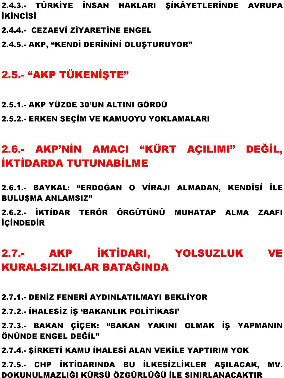 - AKP İKTİDARI, YOLSUZLUK VE KURALSIZLIKLAR BATAĞINDA 2.7.1.- DENİZ FENERİ AYDINLATILMAYI BEKLİYOR 2.7.2.- İHALESİZ İŞ BAKANLIK POLİTİKASI 2.7.3.