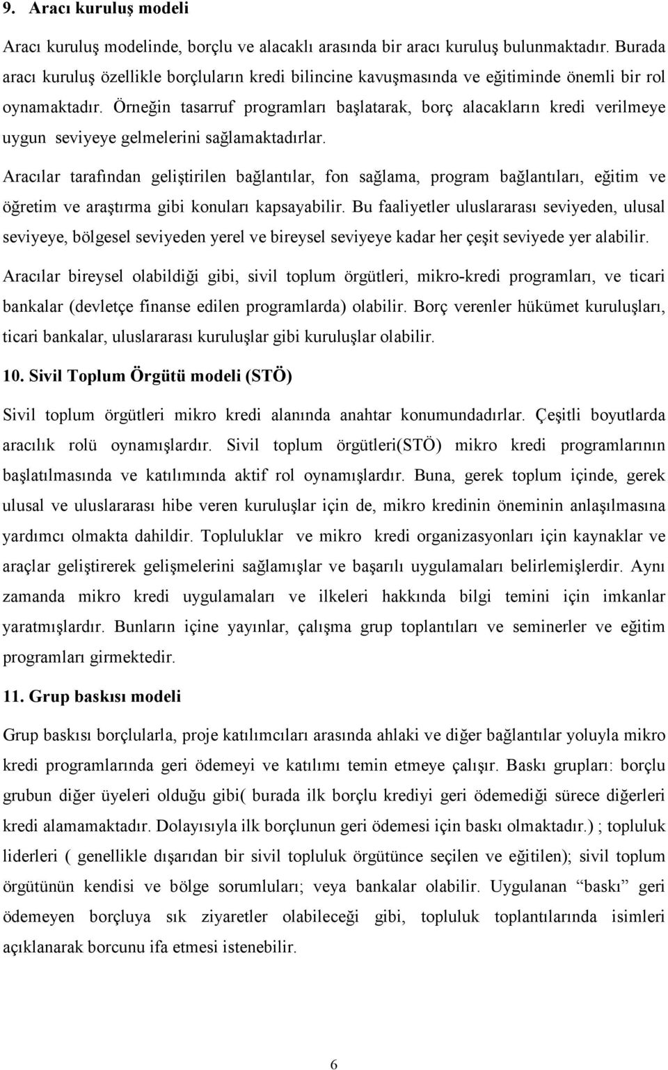 Örneğin tasarruf programları başlatarak, borç alacakların kredi verilmeye uygun seviyeye gelmelerini sağlamaktadırlar.