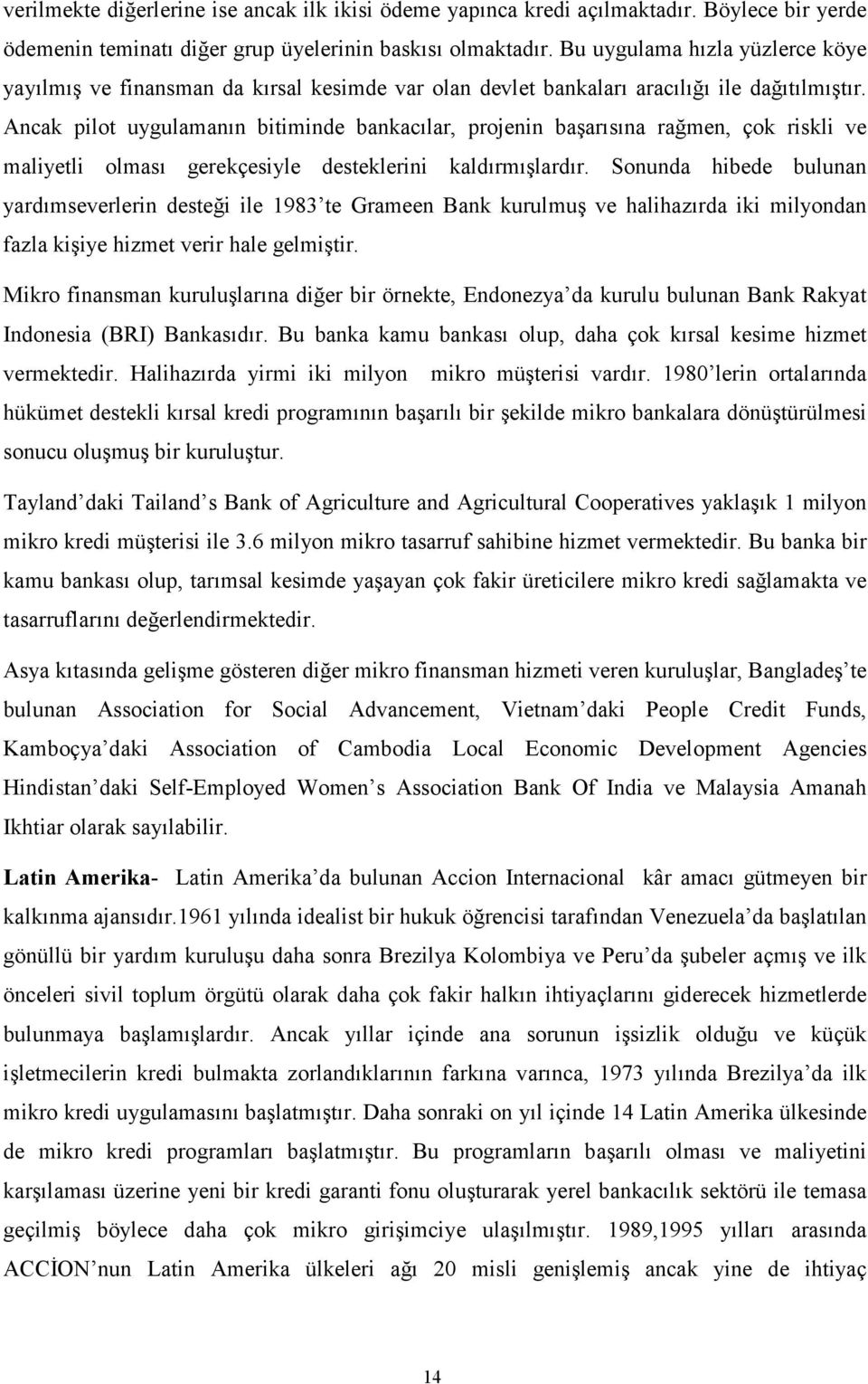 Ancak pilot uygulamanın bitiminde bankacılar, projenin başarısına rağmen, çok riskli ve maliyetli olması gerekçesiyle desteklerini kaldırmışlardır.