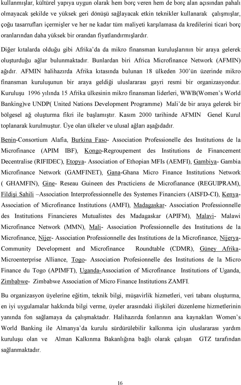 Diğer kıtalarda olduğu gibi Afrika da da mikro finansman kuruluşlarının bir araya gelerek oluşturduğu ağlar bulunmaktadır. Bunlardan biri Africa Microfinance Network (AFMIN) ağıdır.