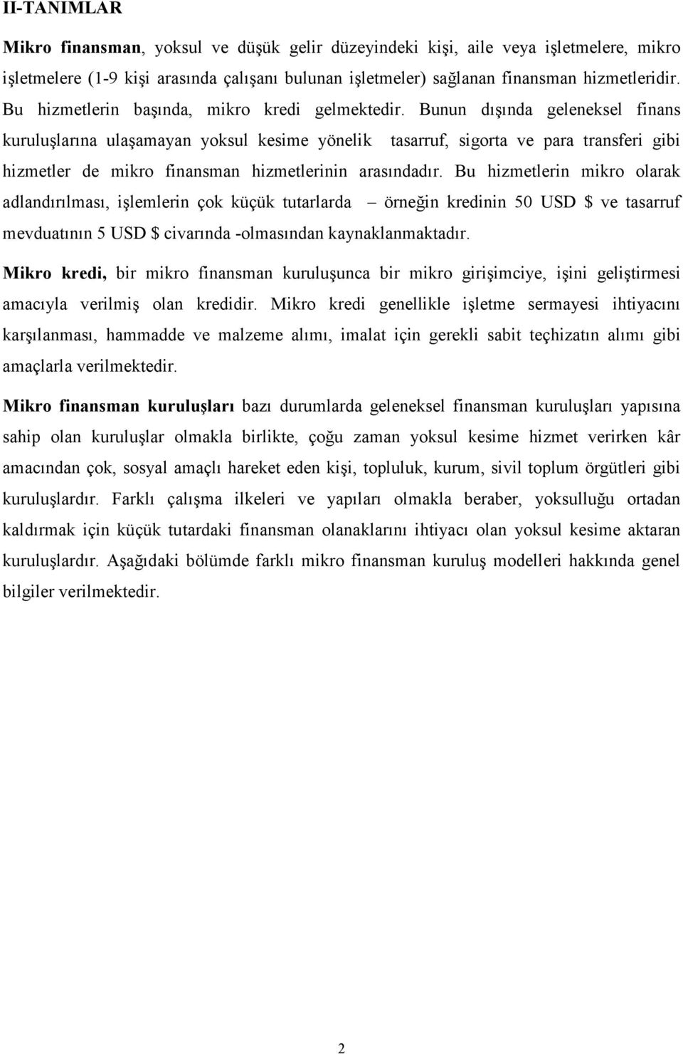 Bunun dışında geleneksel finans kuruluşlarına ulaşamayan yoksul kesime yönelik tasarruf, sigorta ve para transferi gibi hizmetler de mikro finansman hizmetlerinin arasındadır.