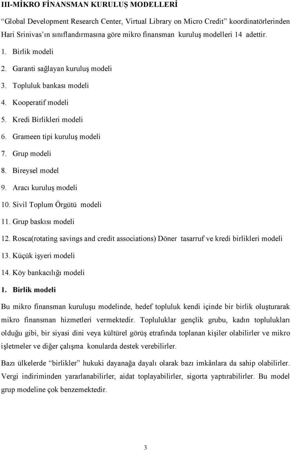 Bireysel model 9. Aracı kuruluş modeli 10. Sivil Toplum Örgütü modeli 11. Grup baskısı modeli 12. Rosca(rotating savings and credit associations) Döner tasarruf ve kredi birlikleri modeli 13.