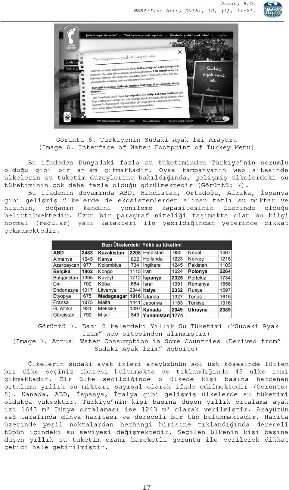 Bu ifadenin devamında ABD, Hindistan, Ortadoğu, Afrika, İspanya gibi gelişmiş ülkelerde de ekosistemlerden alınan tatlı su miktar ve hızının, doğanın kendini yenileme kapasitesinin üzerinde olduğu