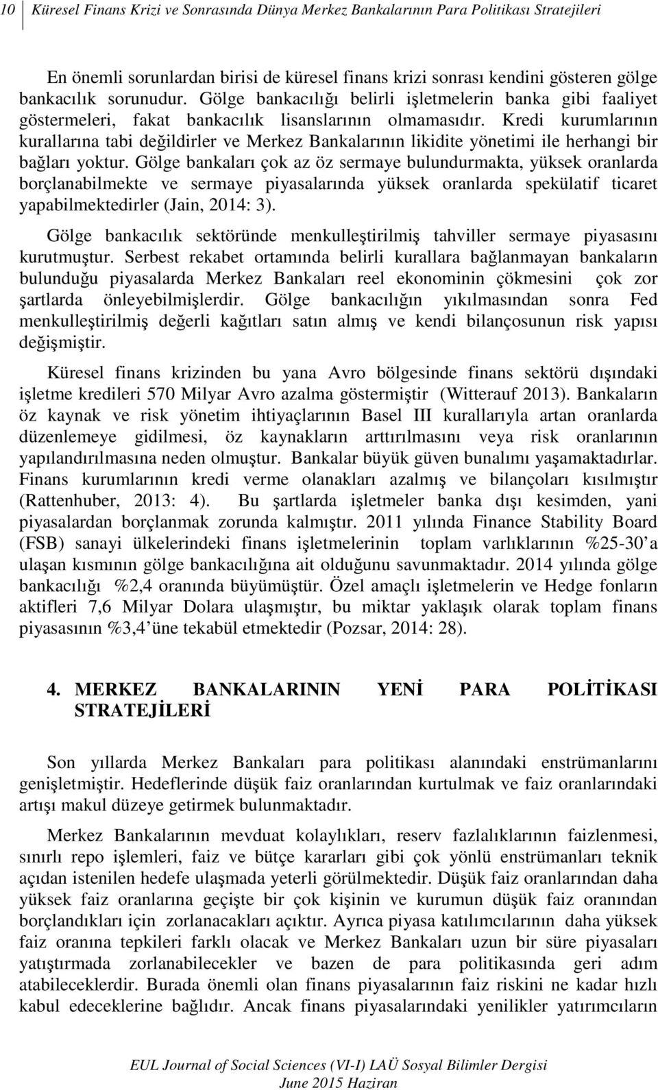 Kredi kurumlarının kurallarına tabi değildirler ve Merkez Bankalarının likidite yönetimi ile herhangi bir bağları yoktur.