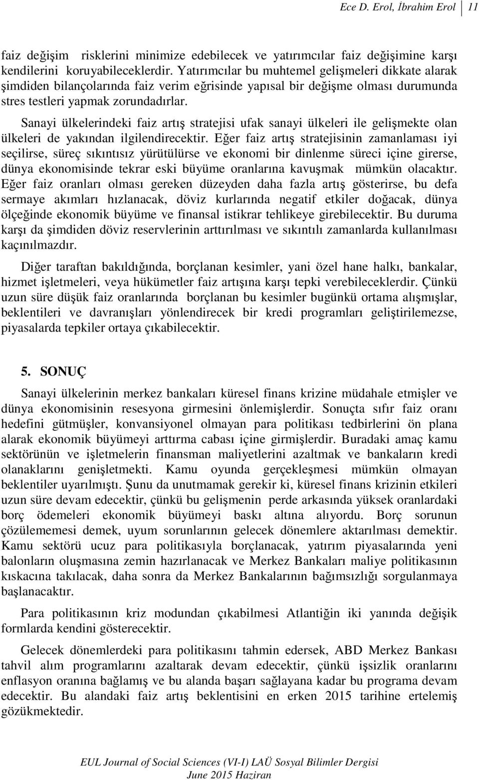 Sanayi ülkelerindeki faiz artış stratejisi ufak sanayi ülkeleri ile gelişmekte olan ülkeleri de yakından ilgilendirecektir.