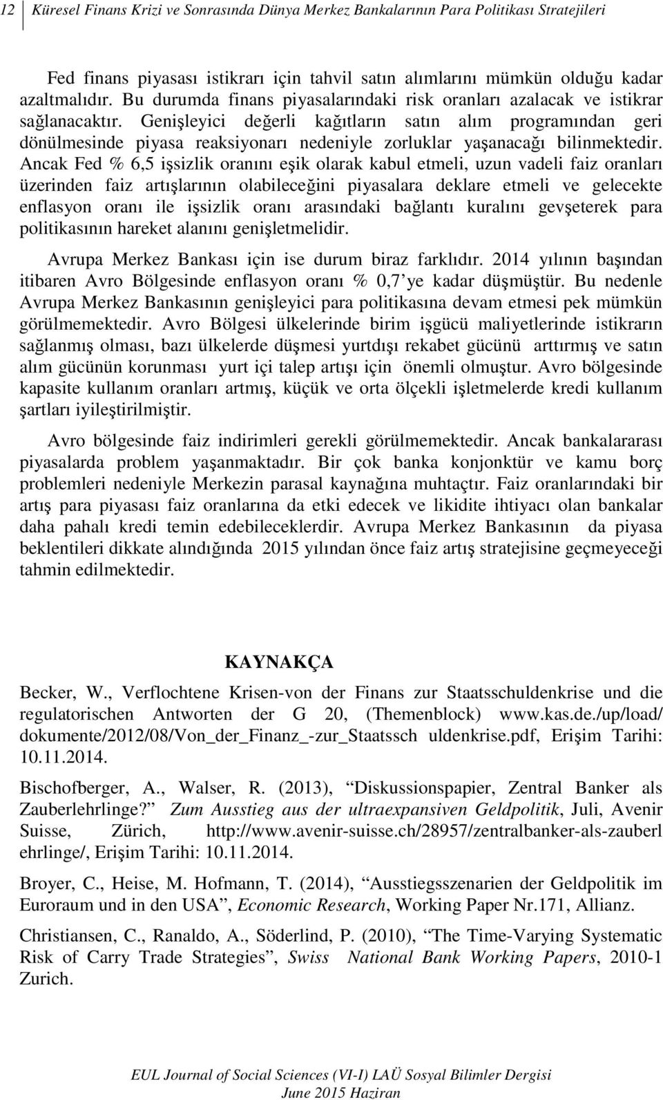 Genişleyici değerli kağıtların satın alım programından geri dönülmesinde piyasa reaksiyonarı nedeniyle zorluklar yaşanacağı bilinmektedir.