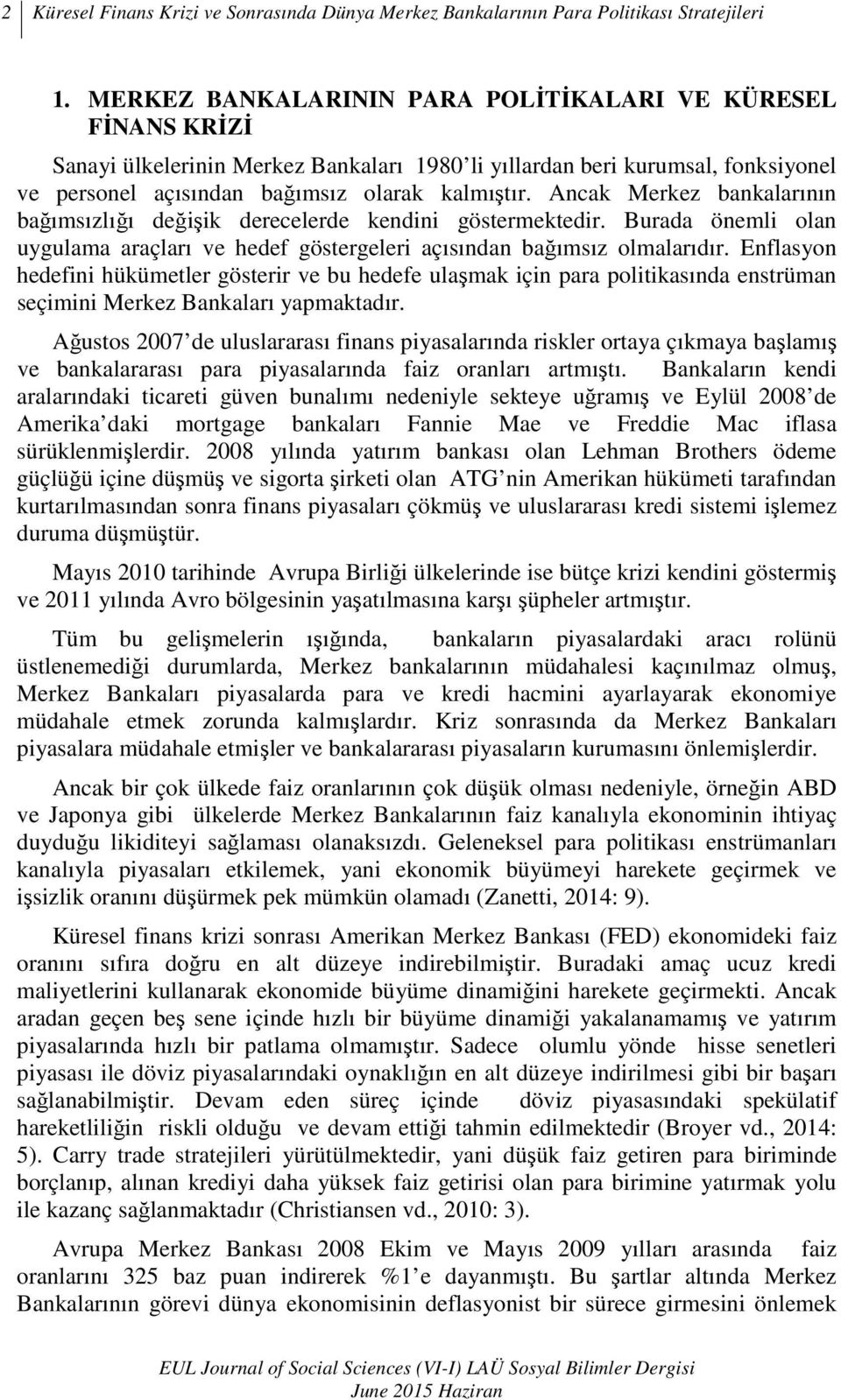 Ancak Merkez bankalarının bağımsızlığı değişik derecelerde kendini göstermektedir. Burada önemli olan uygulama araçları ve hedef göstergeleri açısından bağımsız olmalarıdır.