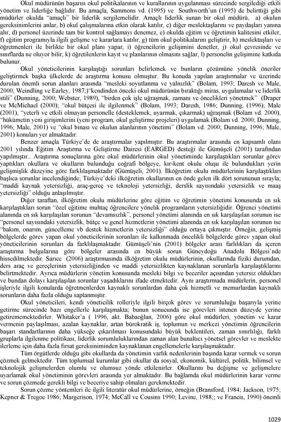 Amaçlı liderlik sunan bir okul müdürü, a) okulun gereksinimlerini anlar, b) okul çalışmalarına etkin olarak katılır, c) diğer meslektaşlarını ve paydaşları yanına alır, d) personel üzerinde tam bir