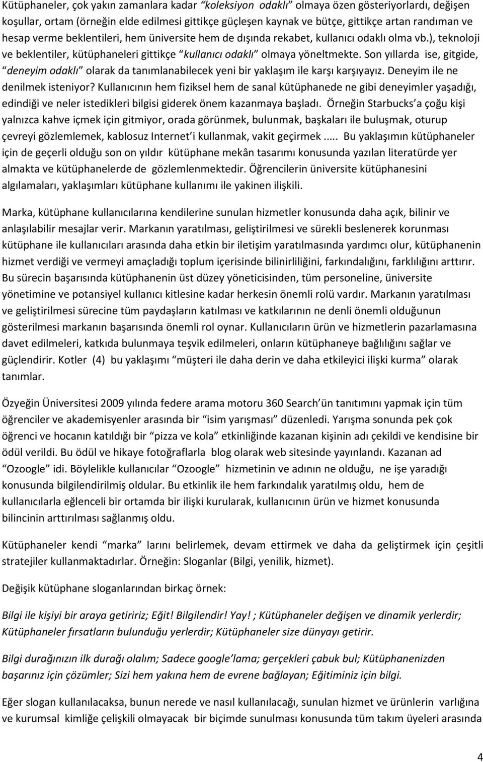 Son yıllarda ise, gitgide, deneyim odaklı olarak da tanımlanabilecek yeni bir yaklaşım ile karşı karşıyayız. Deneyim ile ne denilmek isteniyor?