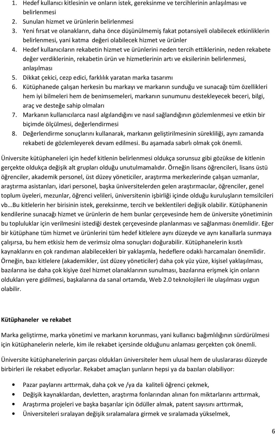 Hedef kullanıcıların rekabetin hizmet ve ürünlerini neden tercih ettiklerinin, neden rekabete değer verdiklerinin, rekabetin ürün ve hizmetlerinin artı ve eksilerinin belirlenmesi, anlaşılması 5.