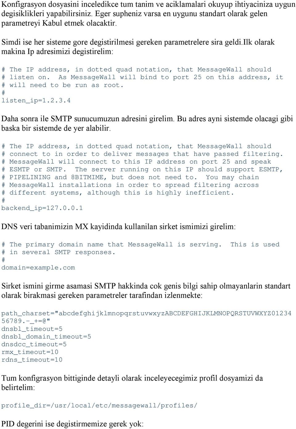 ilk olarak makina Ip adresimizi degistirelim: # The IP address, in dotted quad notation, that MessageWall should # listen on.