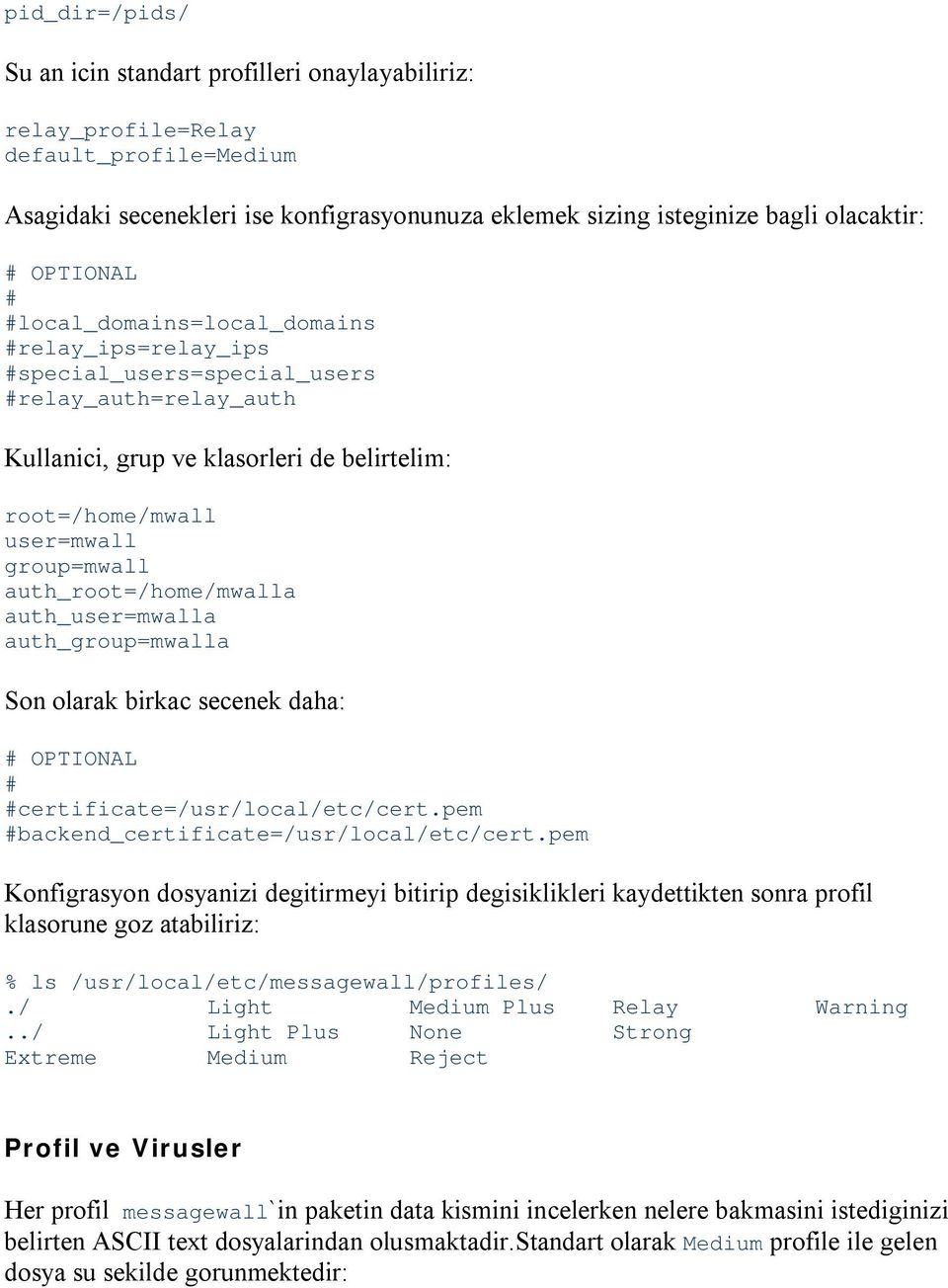 auth_root=/home/mwalla auth_user=mwalla auth_group=mwalla Son olarak birkac secenek daha: # OPTIONAL # #certificate=/usr/local/etc/cert.pem #backend_certificate=/usr/local/etc/cert.