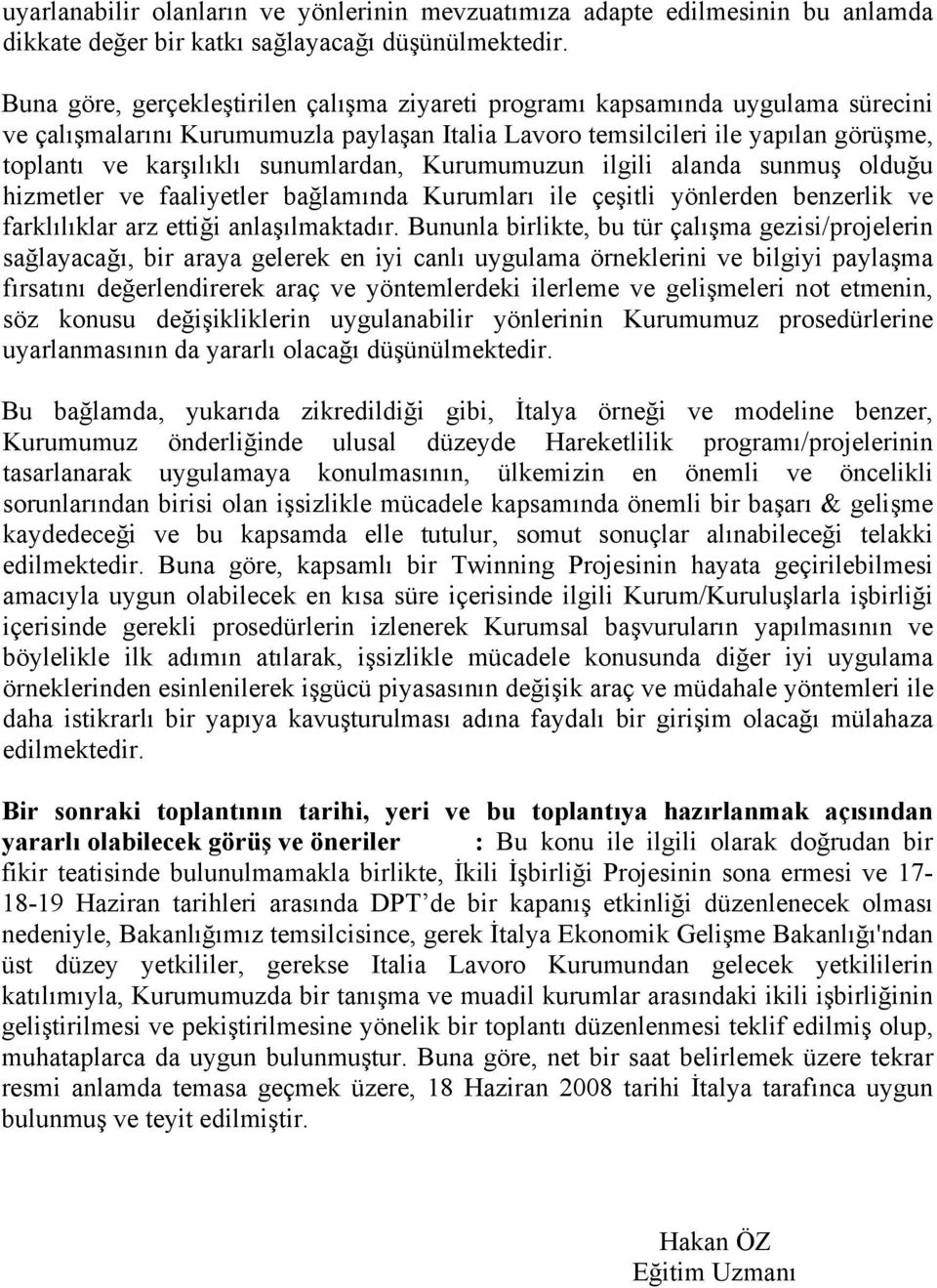 sunumlardan, Kurumumuzun ilgili alanda sunmuş olduğu hizmetler ve faaliyetler bağlamında Kurumları ile çeşitli yönlerden benzerlik ve farklılıklar arz ettiği anlaşılmaktadır.