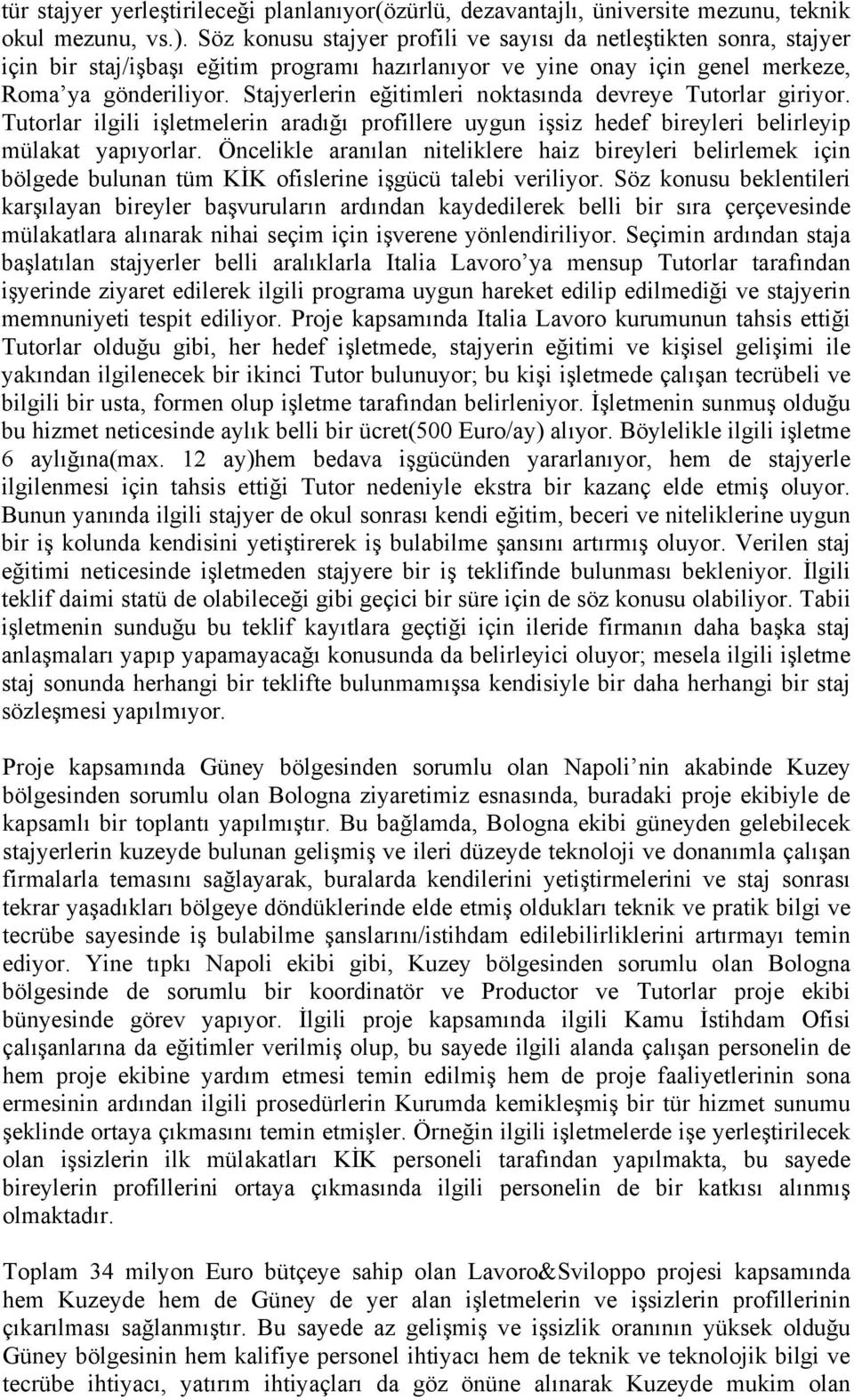 Stajyerlerin eğitimleri noktasında devreye Tutorlar giriyor. Tutorlar ilgili işletmelerin aradığı profillere uygun işsiz hedef bireyleri belirleyip mülakat yapıyorlar.