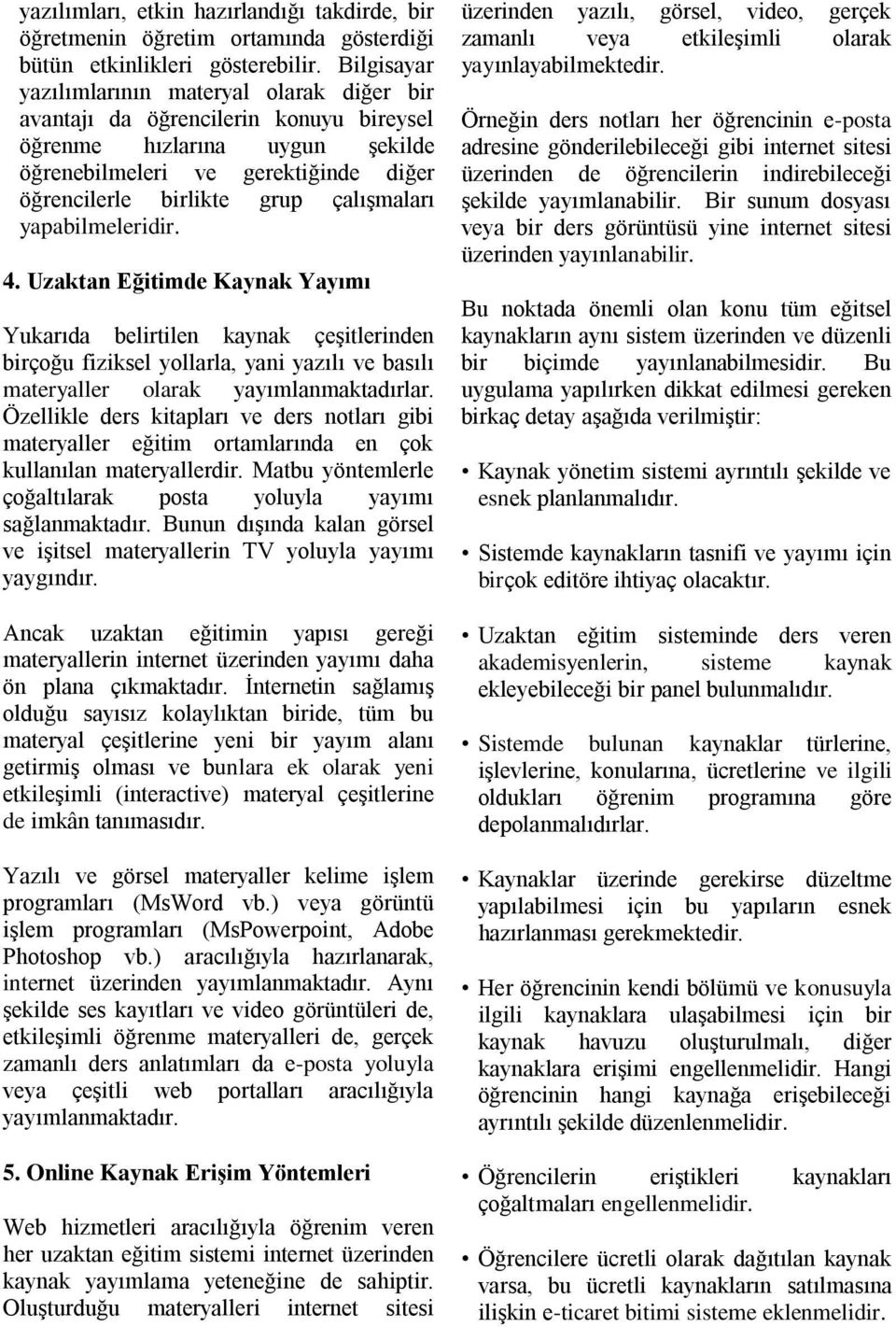 çalışmaları yapabilmeleridir. 4. Uzaktan Eğitimde Kaynak Yayımı Yukarıda belirtilen kaynak çeşitlerinden birçoğu fiziksel yollarla, yani yazılı ve basılı materyaller olarak yayımlanmaktadırlar.