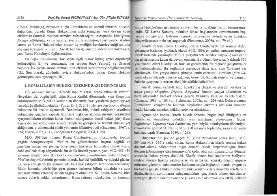 A vrupahhk kimliginin, ve bu surede isvi9relilik kimligini, Hristiyanhk, Aydmve Roma olu~an ii9 karakterize s1khkla soylenir (Cannata, s. 3 vd.).