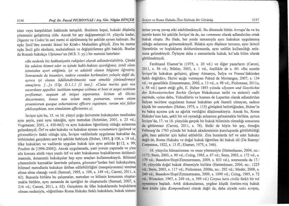 Zira bu metne gibi eksiksiz, muhalefetsiz ve degi~tirilemez gibi baklldi. Bunlar (M.S. 3. yy.