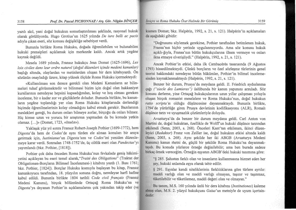 Ancak Mesela 1689 y1hnda, Frans1z Jean Domat (1625-1696), Les civil es dans leur ordre (dog al duzenleri kanunlar) ba$hg1 altmda, olaylardan ve olu$an ders kitab1yazdi.