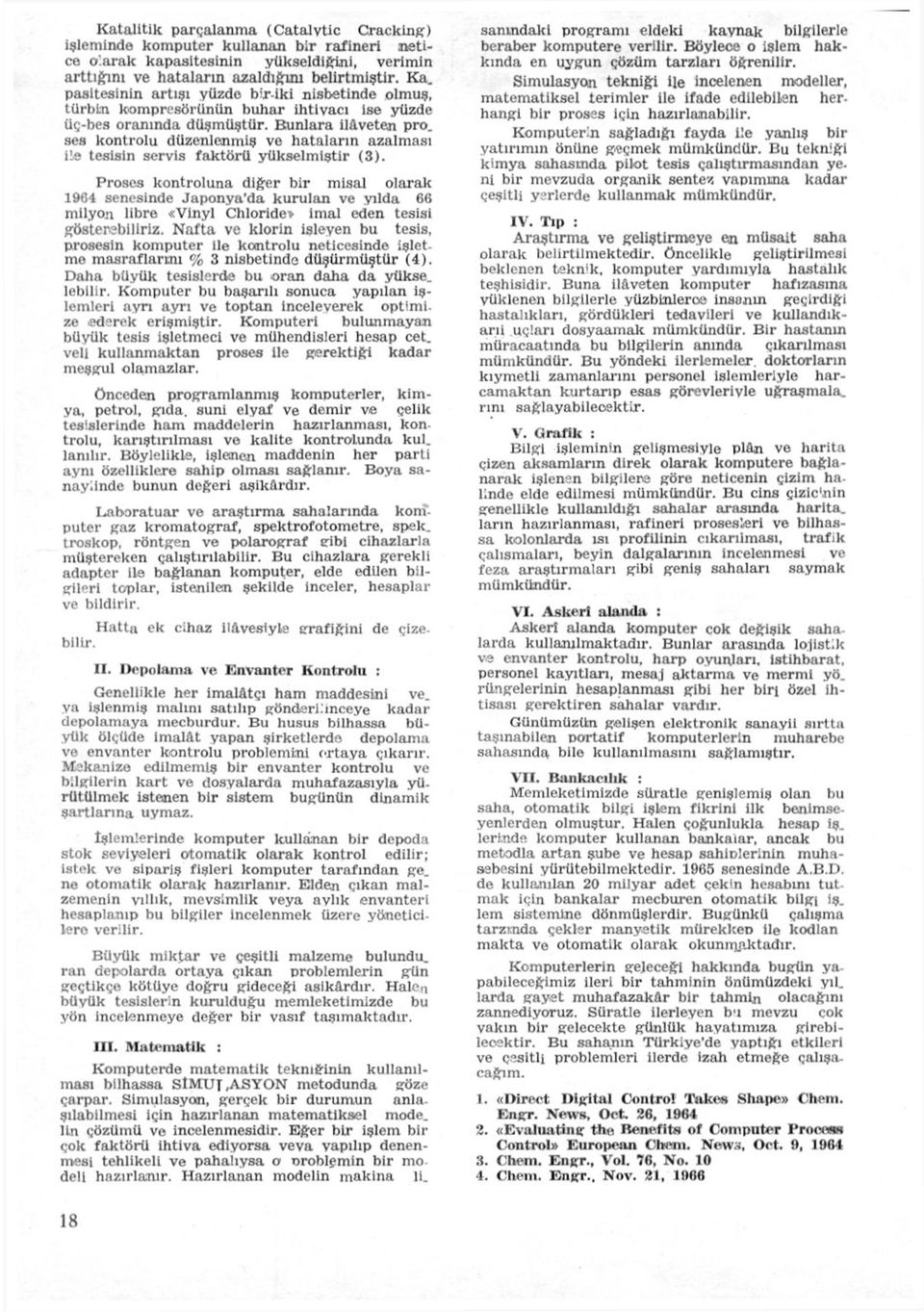 «tesisin servis faktörü yükselmiştir (3). Proses kontroluna diğer bir misal olarak 1964 senesinde Japonya'da kurulan ve yılda 66 milyon libre «Vlnyl Chloride» İmal eden tesisi gösterebiliriz.