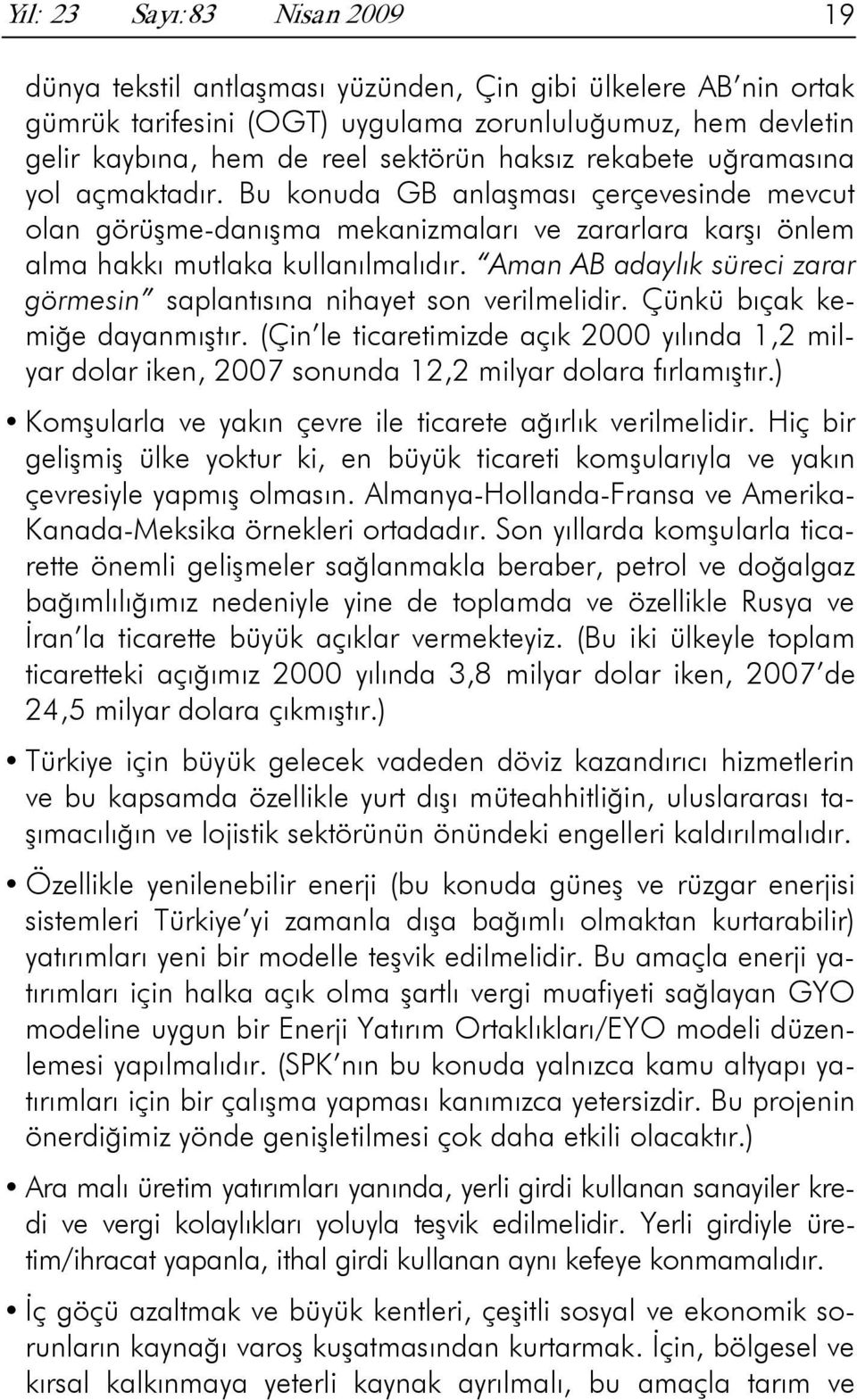 Aman AB adaylık süreci zarar görmesin saplantısına nihayet son verilmelidir. Çünkü bıçak kemiğe dayanmıştır.