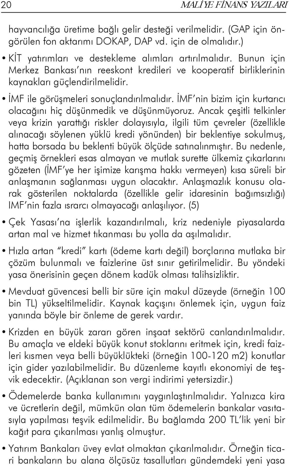 İMF ile görüşmeleri sonuçlandırılmalıdır. İMF nin bizim için kurtarıcı olacağını hiç düşünmedik ve düşünmüyoruz.