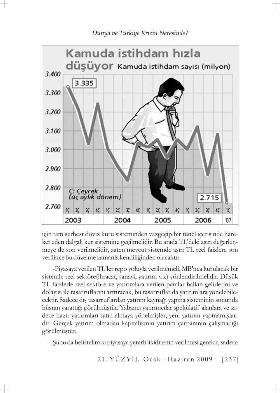 -Piyasaya verilen TL'ler repo yoluyla verilmemeli, MB'nca kurulacak bir sistemle reel sektöre(ihracat, sanayi, yatýrým v.s.) yönlendirilmelidir.