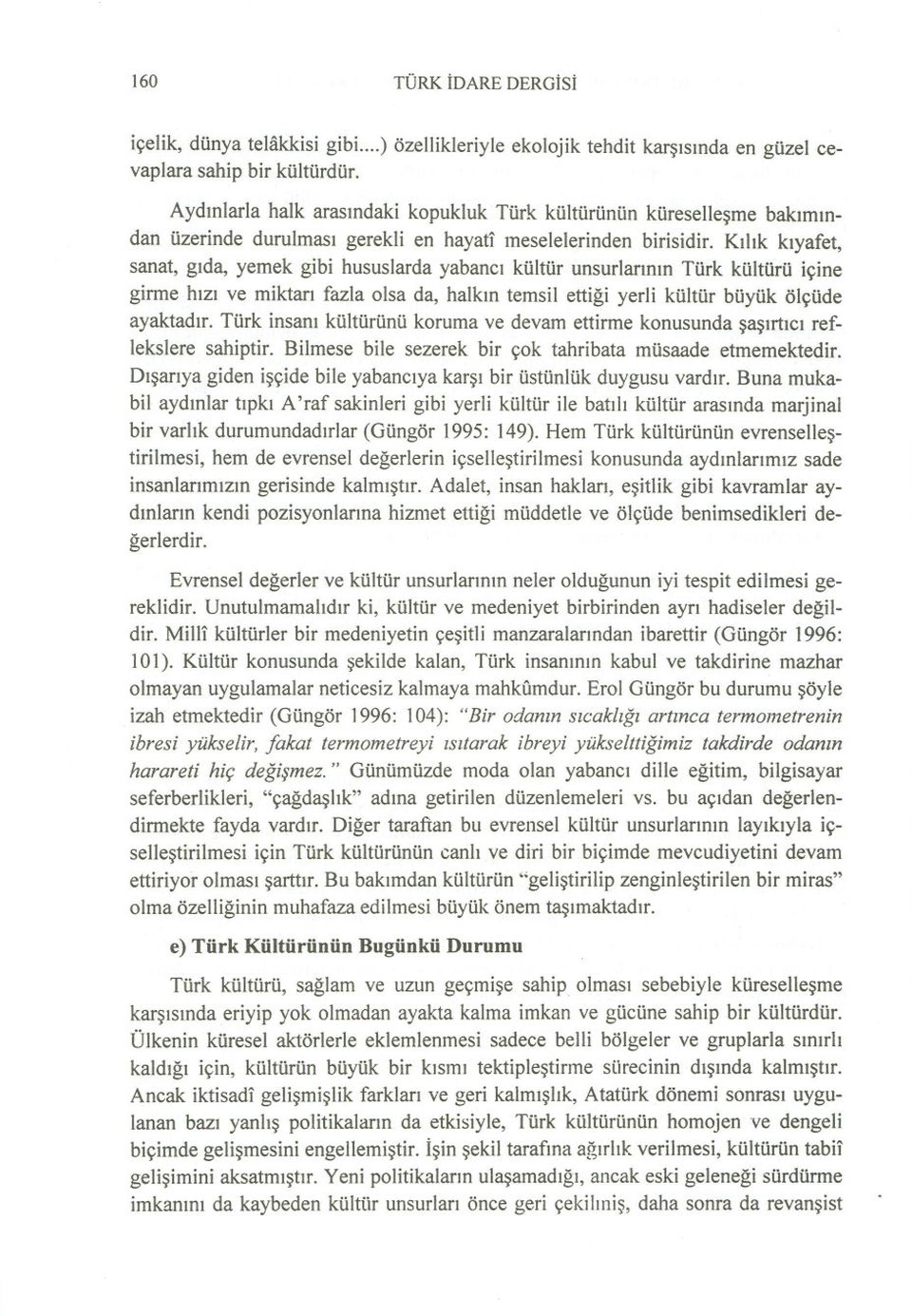 Kilik kiyafet, sanat, gida, yemek gibi hususlarda yabanci kültür unsurlarinin Türk kültürü içine girme hizi ve miktari fazla olsa da, halkin temsil ettigi yerli kültür büyük ölçüde ayaktadir.