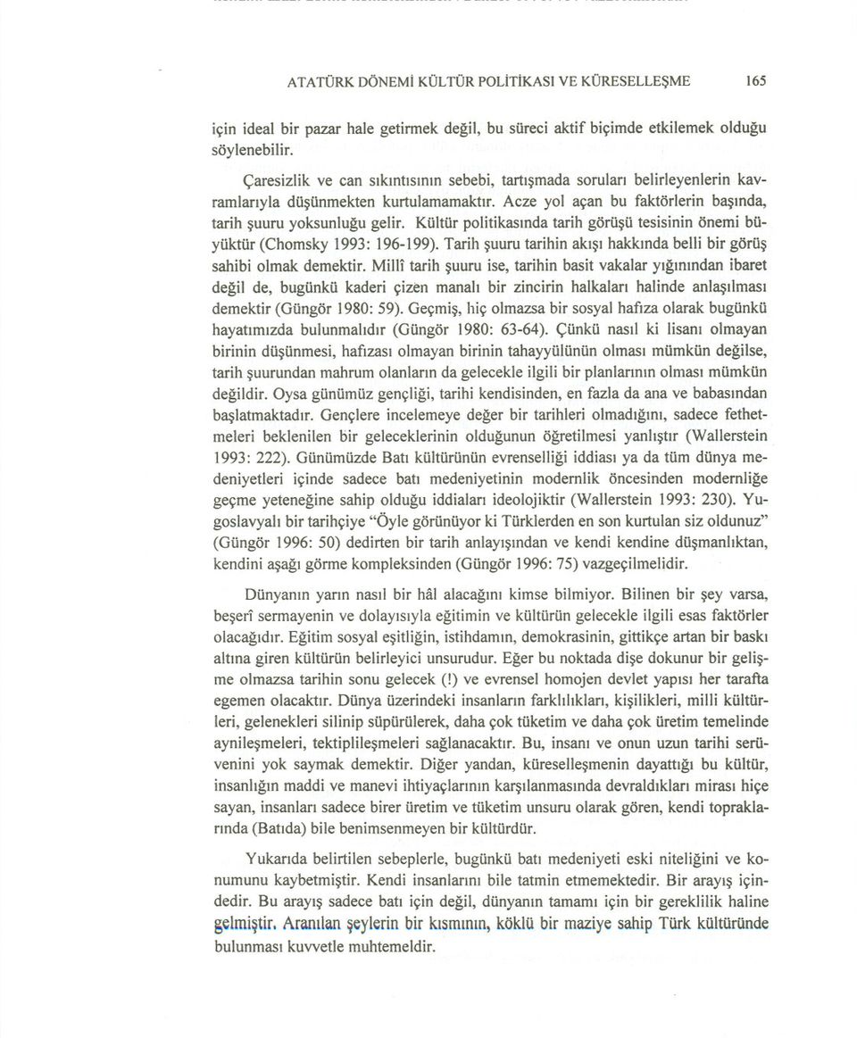 Kültür politikasinda tarih görüsü tesisinin önemi büyüktür (Chomsky 1993: 196-199). Tarih suuru tarihin akisi hakkinda belli bir görüs sahibi olmak demektir.