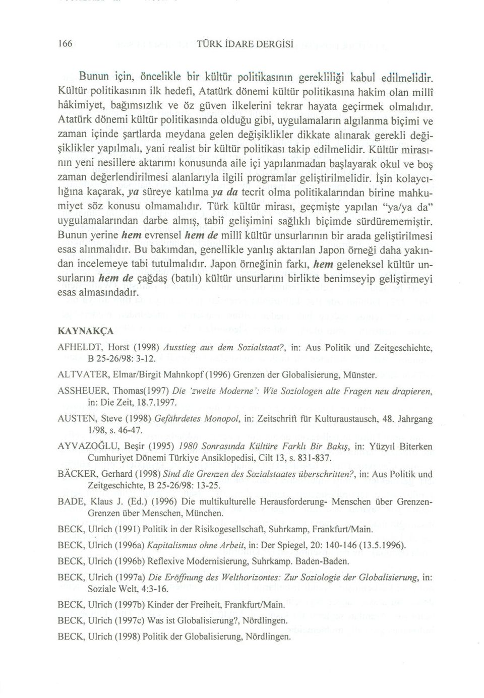 Atatürk dönemi kültür politikasinda oldugu gibi, uygulamalarin algilanma biçimi ve zaman içinde sartlarda meydana gelen degisiklikler dikkate alinarak gerekli degisiklikler yapilmali, yani realist