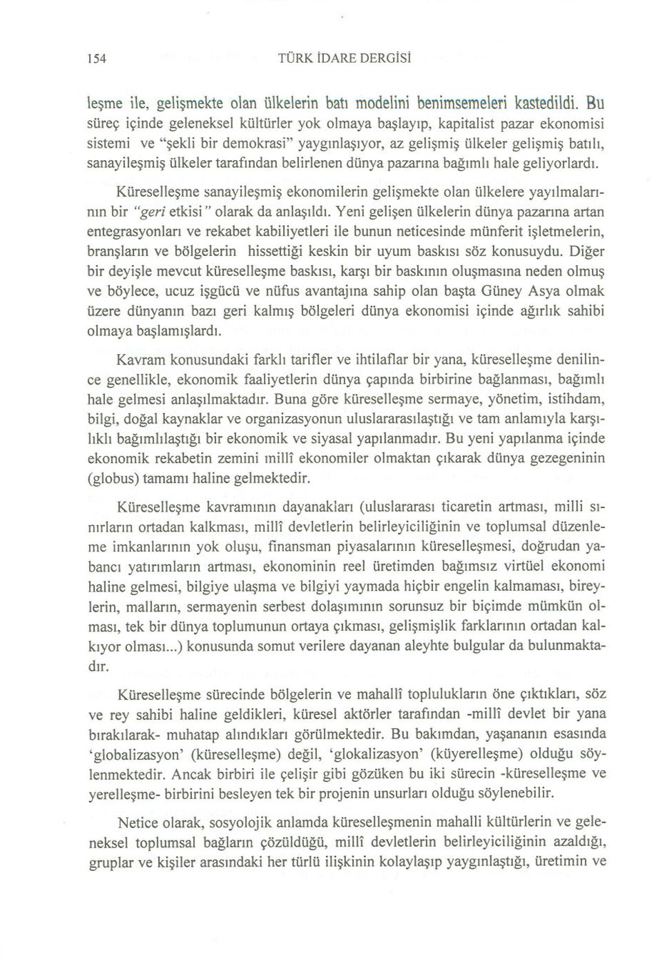 tarafindan belirlenen dünya pazarina bagimli hale geliyorlardi. Küresellesme sanayilesmis ekonomilerin gelismekte olan ülkelere yayilmalarinin bir "geri etkisi" olarak da anlasildi.