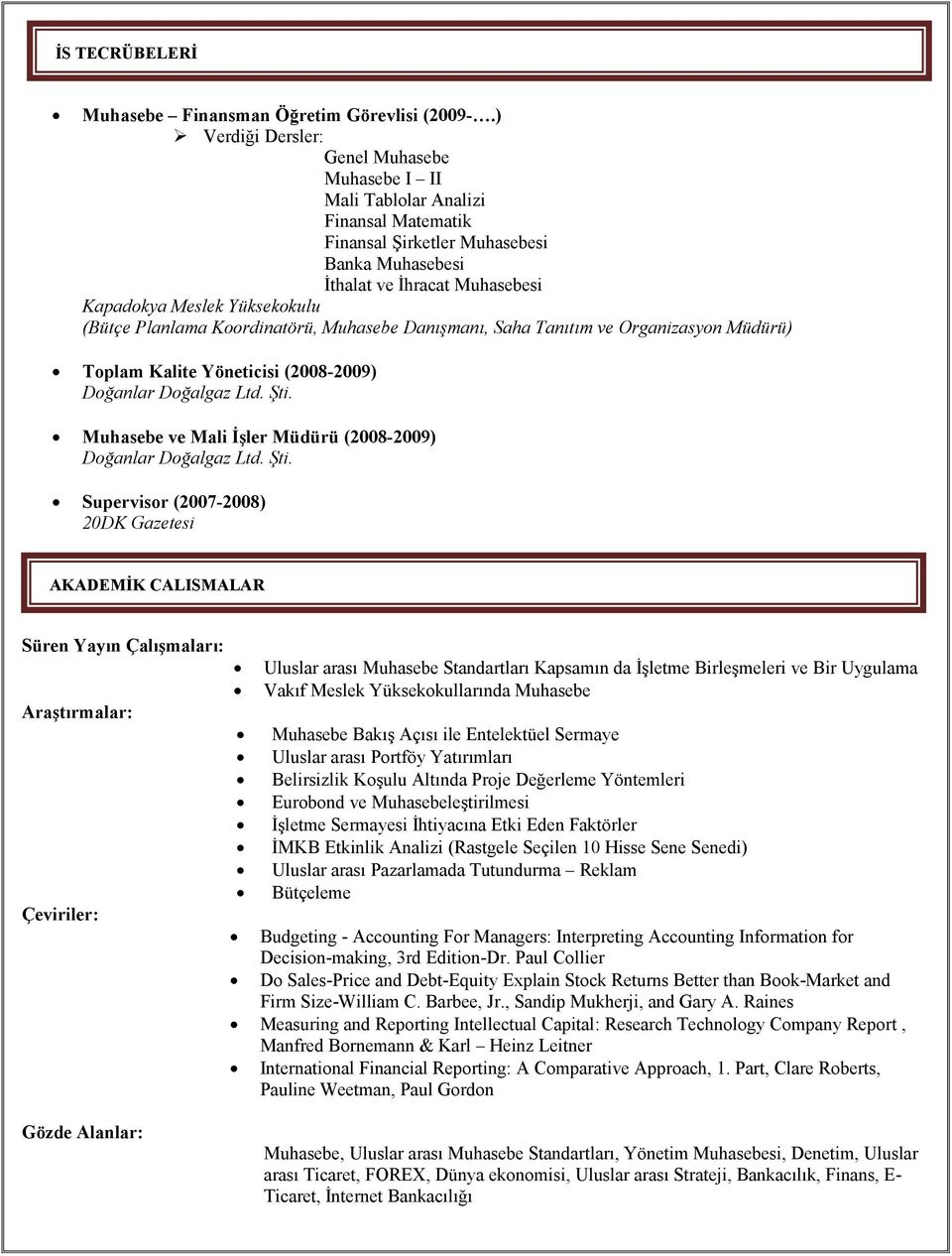 (Bütçe Planlama Koordinatörü, Muhasebe Danışmanı, Saha Tanıtım ve Organizasyon Müdürü) Toplam Kalite Yöneticisi (2008-2009) Doğanlar Doğalgaz Ltd. Şti.