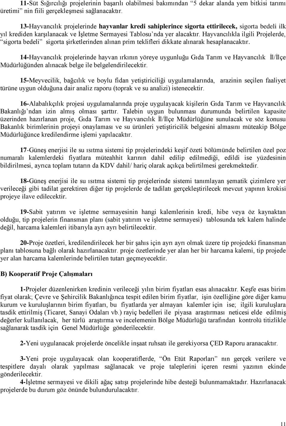 Hayvancılıkla ilgili Projelerde, sigorta bedeli sigorta şirketlerinden alınan prim teklifleri dikkate alınarak hesaplanacaktır.