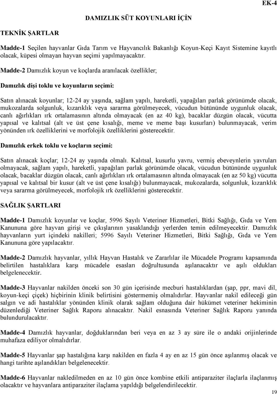 olacak, mukozalarda solgunluk, kızarıklık veya sararma görülmeyecek, vücudun bütününde uygunluk olacak, canlı ağırlıkları ırk ortalamasının altında olmayacak (en az 40 kg), bacaklar düzgün olacak,