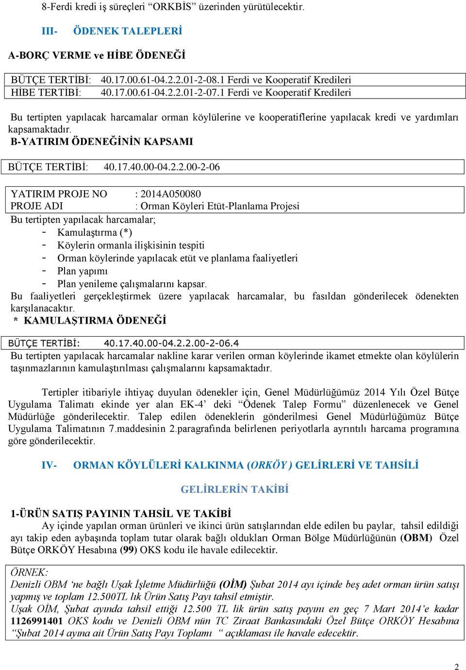 1 Ferdi ve Kooperatif Kredileri Bu tertipten yapılacak harcamalar orman köylülerine ve kooperatiflerine yapılacak kredi ve yardımları kapsamaktadır. B-YATIRIM ÖDENEĞİNİN KAPSAMI BÜTÇE TERTİBİ: 40.17.