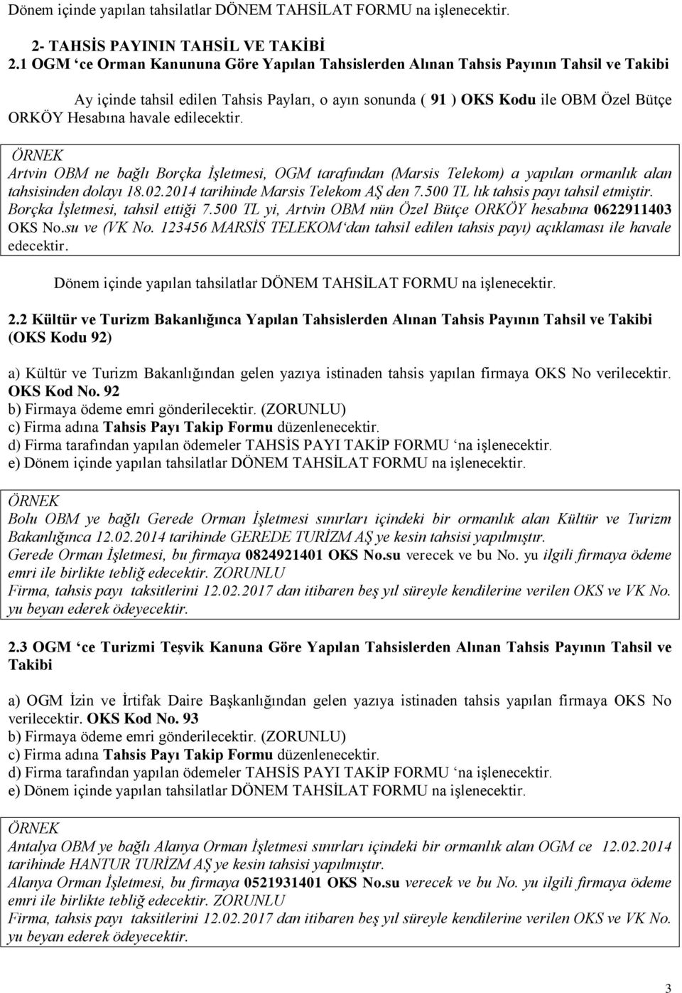 havale edilecektir. ÖRNEK Artvin OBM ne bağlı Borçka İşletmesi, OGM tarafından (Marsis Telekom) a yapılan ormanlık alan tahsisinden dolayı 18.02.2014 tarihinde Marsis Telekom AŞ den 7.