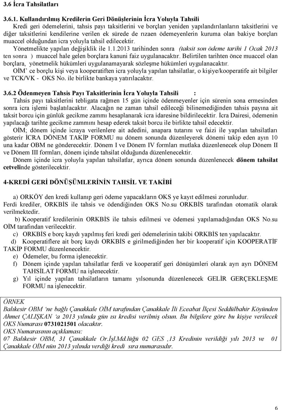 kendilerine verilen ek sürede de rızaen ödemeyenlerin kuruma olan bakiye borçları muaccel olduğundan icra yoluyla tahsil edilecektir. Yönetmelikte yapılan değişiklik ile 1.