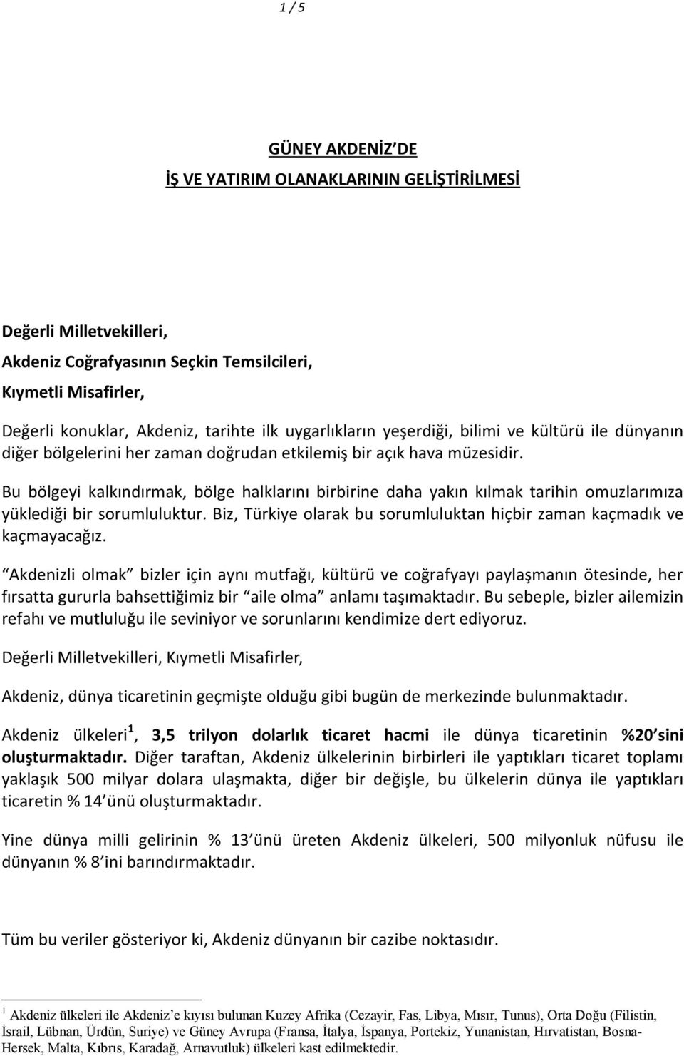 Bu bölgeyi kalkındırmak, bölge halklarını birbirine daha yakın kılmak tarihin omuzlarımıza yüklediği bir sorumluluktur. Biz, Türkiye olarak bu sorumluluktan hiçbir zaman kaçmadık ve kaçmayacağız.