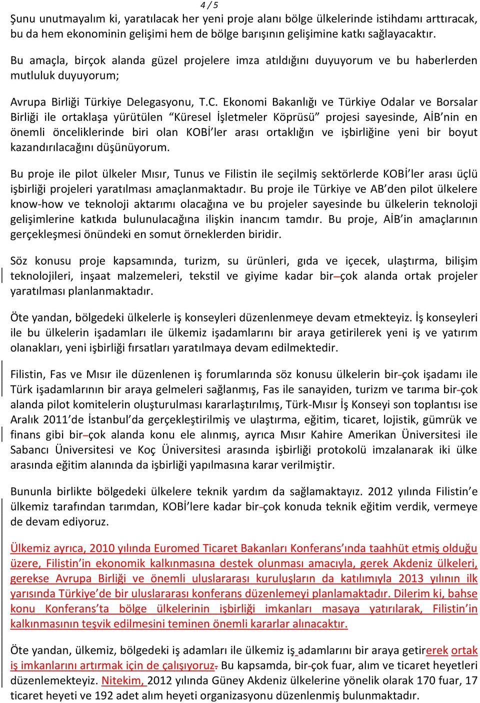 Ekonomi Bakanlığı ve Türkiye Odalar ve Borsalar Birliği ile ortaklaşa yürütülen Küresel İşletmeler Köprüsü projesi sayesinde, AİB nin en önemli önceliklerinde biri olan KOBİ ler arası ortaklığın ve