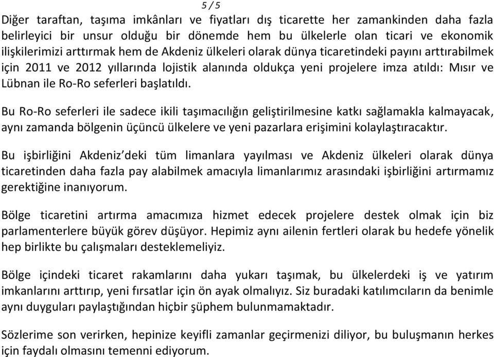 başlatıldı. Bu Ro-Ro seferleri ile sadece ikili taşımacılığın geliştirilmesine katkı sağlamakla kalmayacak, aynı zamanda bölgenin üçüncü ülkelere ve yeni pazarlara erişimini kolaylaştıracaktır.