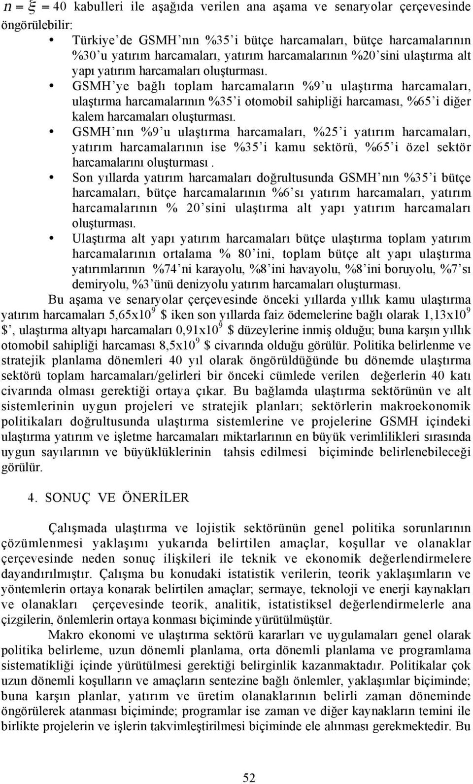 GSMH ye bağlõ toplam harcamalarõ %9 u ulaştõrma harcamalarõ, ulaştõrma harcamalarõõ %35 i otomobil sahipliği harcamasõ, %65 i diğer kalem harcamalarõ oluşturmasõ.