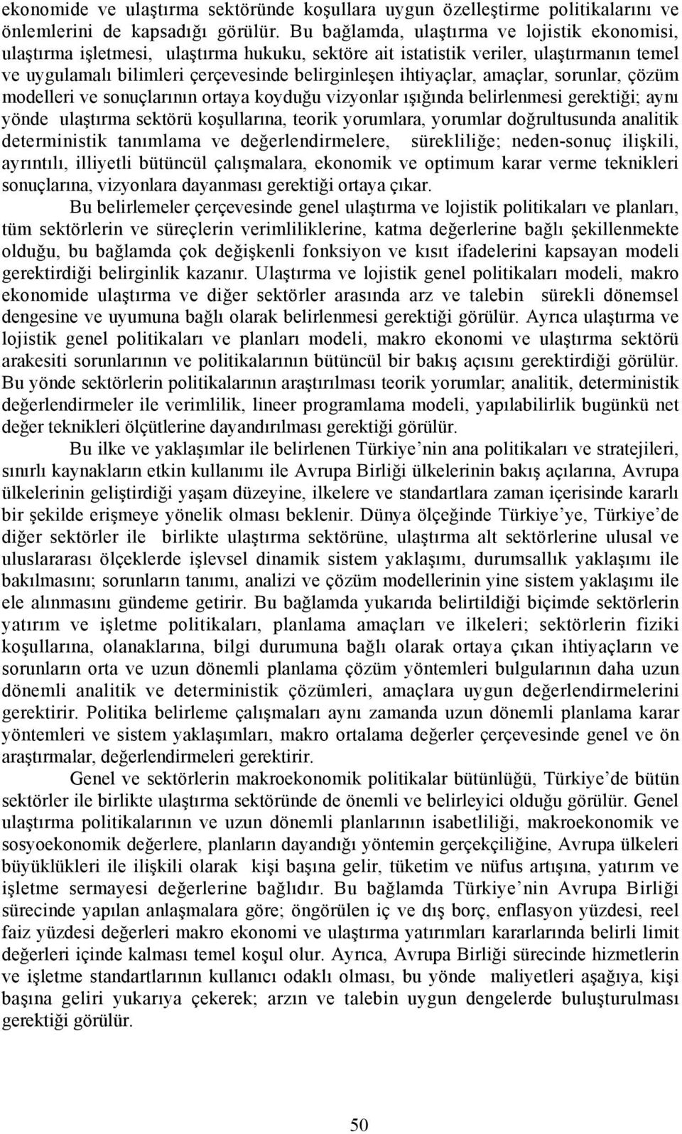 amaçlar, sorular, çözüm modelleri ve souçlarõõ ortaya koyduğu vizyolar õşõğõda belirlemesi gerektiği; ayõ yöde ulaştõrma sektörü koşullarõa, teorik yorumlara, yorumlar doğrultusuda aalitik