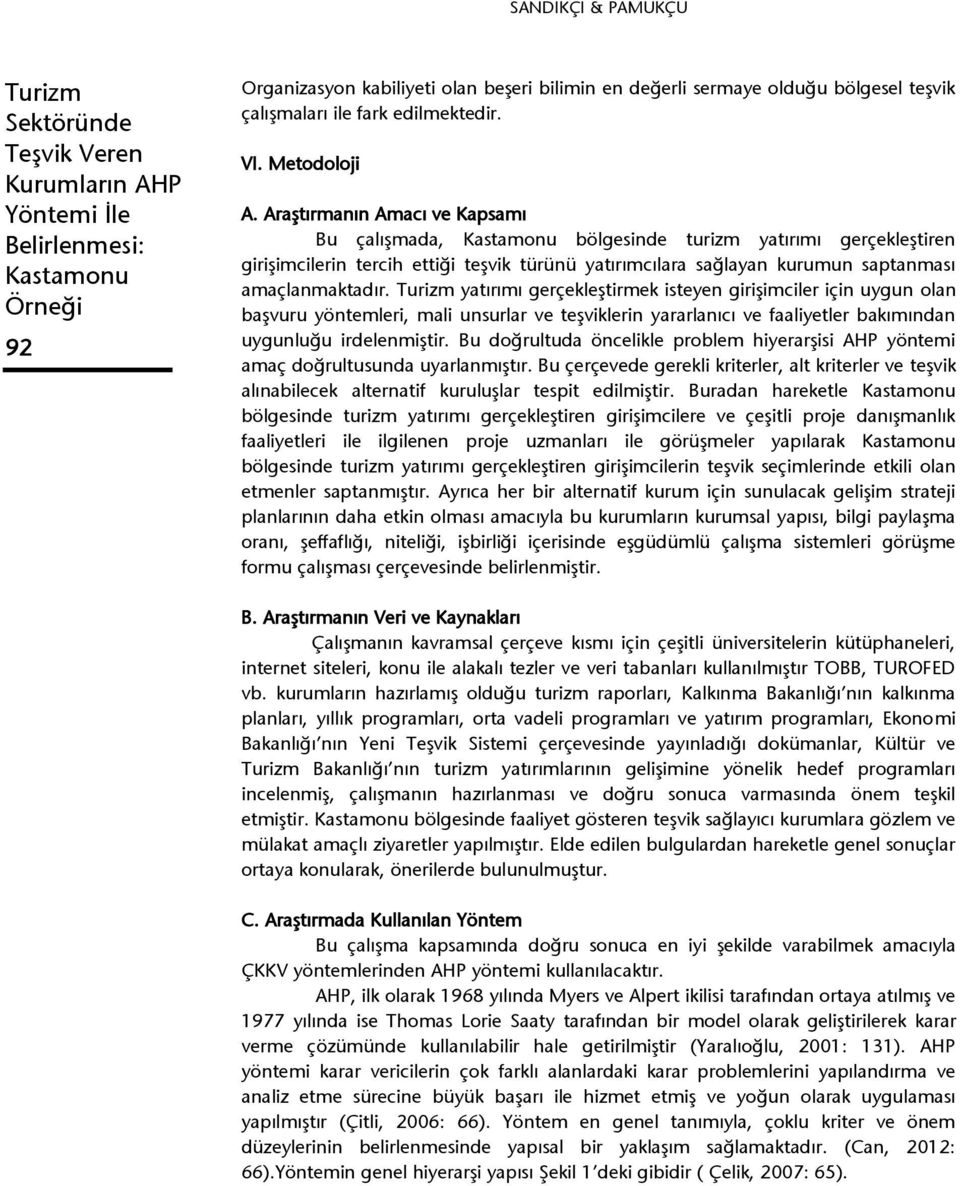 yatırımı gerçekleştirmek isteyen girişimciler için uygun olan başvuru yöntemleri, mali unsurlar ve teşviklerin yararlanıcı ve faaliyetler bakımından uygunluğu irdelenmiştir.