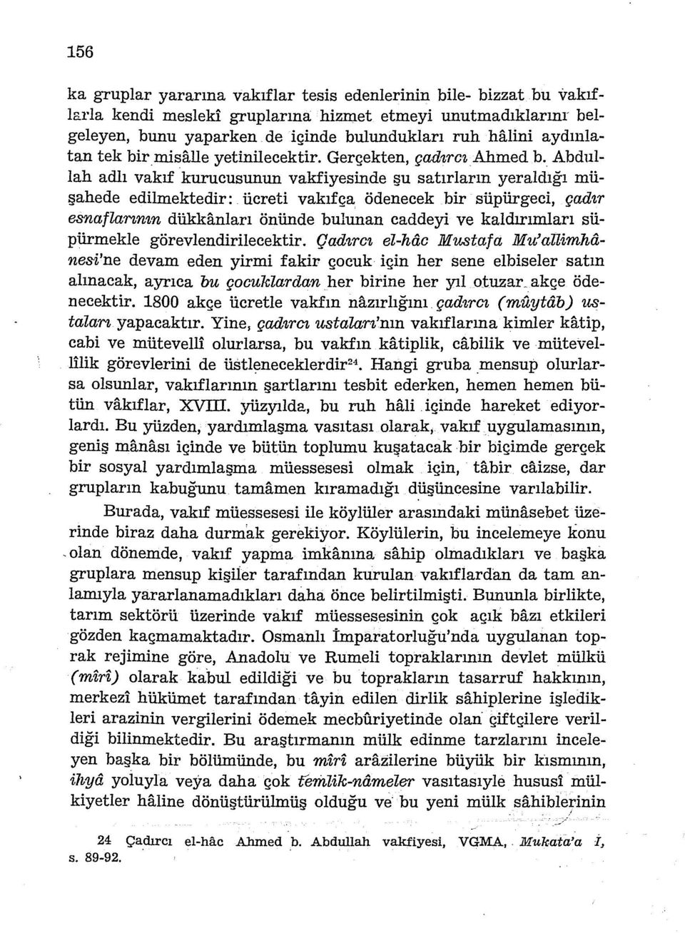 Abdullah adlı vakıf kurucusunun vakfiyesinde şu satırların yeraldığı müşahede edilmektedir: ücreti vakıfça ödenecek bir süpürgeci, çadır esnaflarının dükkaniarı önünde bulunan caddeyi ve kaldırımları